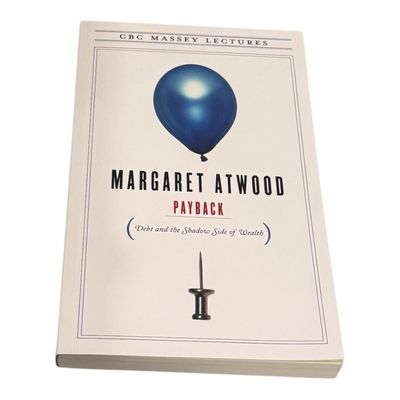 Atwood, Margaret (306.3 In Canadian Fiction with other Atwood books) Payback: Debt and the Shadow Side of Wealth (TP)