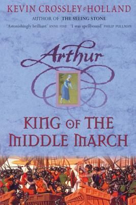 Crossley-Holland, Kevin (YF) Arthur Trilogy #3 King of the Middle March (HC)