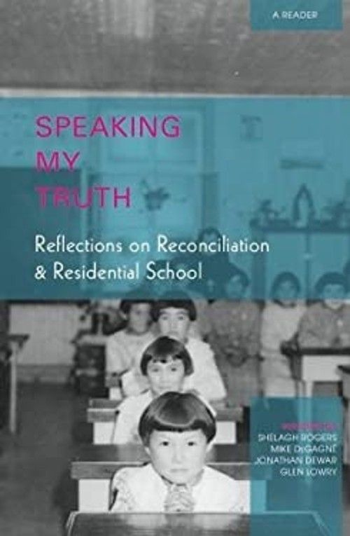 Rogers , Shelagh &amp; DeGagné , Mike &amp; Dewar , Jonathan (Indigenous Voices) Speaking My Truth: Reflections on Reconciliation &amp; Residential School (TP)