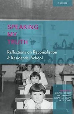 Rogers , Shelagh &amp; DeGagné , Mike &amp; Dewar , Jonathan (Indigenous Voices) Speaking My Truth: Reflections on Reconciliation &amp; Residential School (TP)