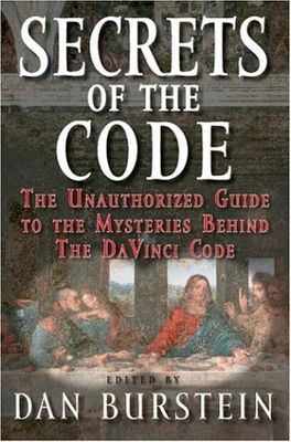 Burstein, Daniel (270) Secrets of the Code: The Unauthorized Guide to the Mysteries Behind "The Da Vinci Code" (HC)
