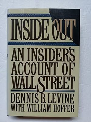 Levine, Dennis B. (364.1) Inside Out: An Insider's Account of Wall Street (HC)