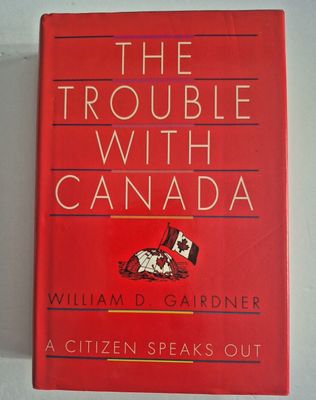 Gairdner, William D. (320) The Trouble with Canada (1990, HC, No DJ)