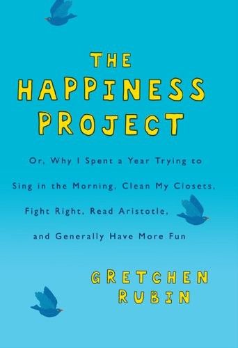 Rubin, Gretchen (158.LW) - The Happiness Project, Or, Why I Spent a Year Trying to Sing in the Morning, Clean My Closets, Fight Right, Read Aristotle and Generally Have More Fun