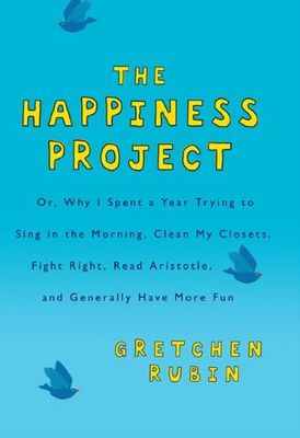 Rubin, Gretchen (158.LW) - The Happiness Project, Or, Why I Spent a Year Trying to Sing in the Morning, Clean My Closets, Fight Right, Read Aristotle and Generally Have More Fun