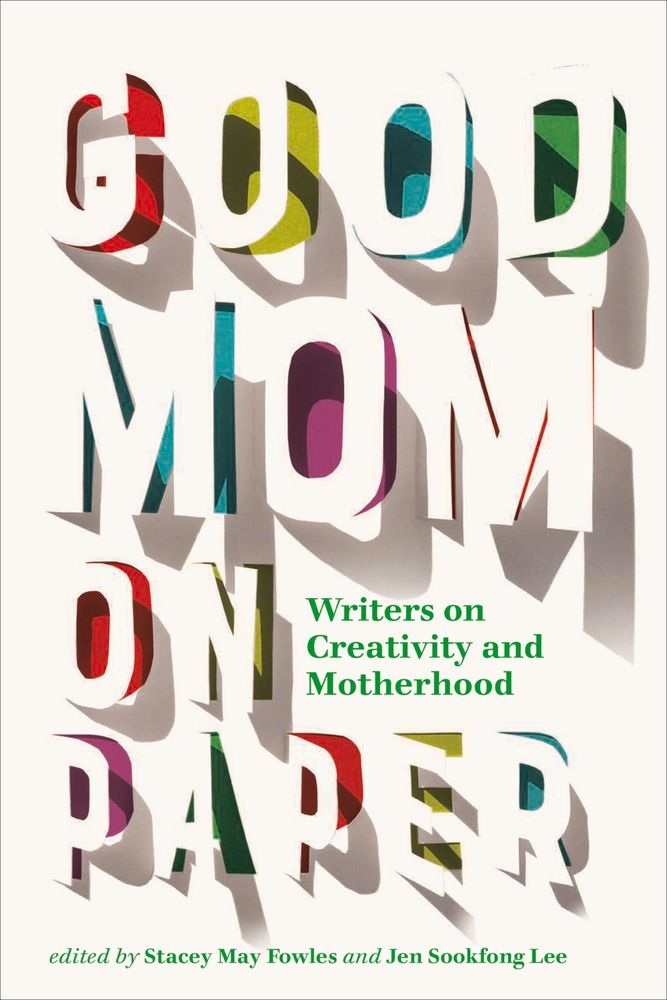 Fowles, Stacey May; Lee, Jen Sookfong  (158.CR) Good Mom on Paper: Writers on Creativity and Motherhood (TP)