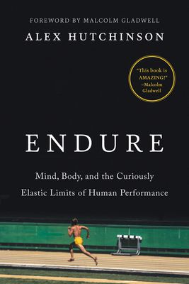 Hutchinson, Alex (796.42) Endure: Mind, Body, and the Curiously Elastic Limits of Human Performance (HC)