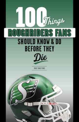 Vanstone, Rob (796.332) 100 Things Roughriders Fans Should Know &amp; Do Before They Die (TP)