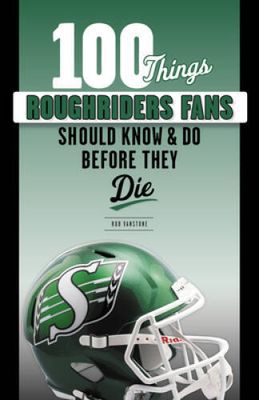 Vanstone, Rob (796.332) 100 Things Roughriders Fans Should Know &amp; Do Before They Die (TP)