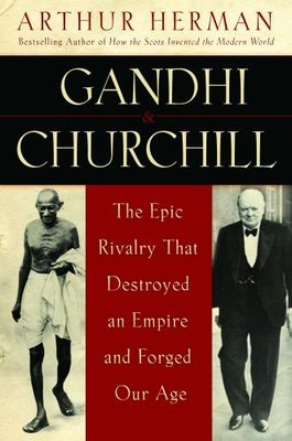 Herman, Arthur (950) Gandhi and Churchill: The Epic Rivalry that Destroyed an Empire and Forged Our Age (HC)