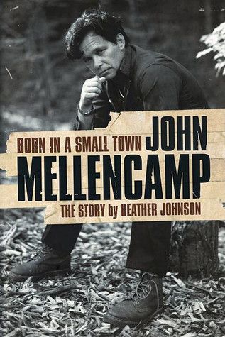 Johnson, Heather (780 MEL) Born in a Small Town: John Mellencamp (HC)