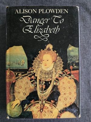 Plowden, Alison (942.05) Danger to Elizabeth (1973, Macmillian London, HC, Ex-library)