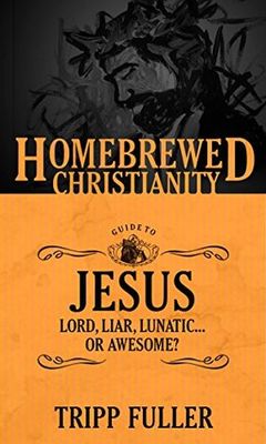 Fuller, Tripp (230) Homebrewed Christianity Guide To Jesus: Lord, Liar, Lunatic Or Awesome? (PB)