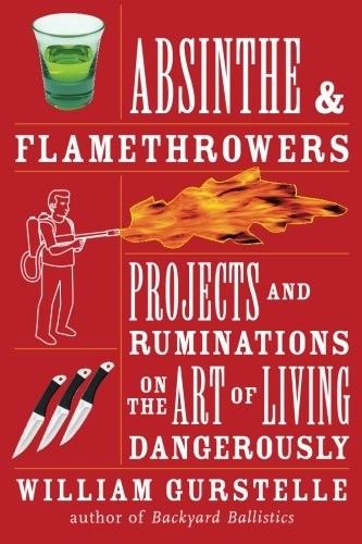 Gurstelle, William (540) Absinthe &amp; Flamethrowers: Projects and Ruminations on the Art of Living Dangerously (TP)