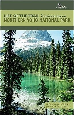 Sanford, Emerson;  Beck, Janice (796.51) Life of the Trail 2: Historic Hikes in Northern Yoho National Park (TP)