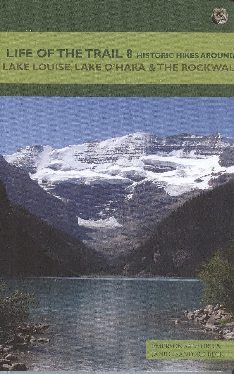 Sanford, Emerson;  Beck, Janice (796.51) Life of the Trail Historic 8: Hikes around Lake Louise, Lake O'Hara &amp; the Rockwall (TP)
