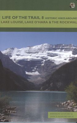 Sanford, Emerson;  Beck, Janice (796.51) Life of the Trail Historic 8: Hikes around Lake Louise, Lake O'Hara &amp; the Rockwall (TP)