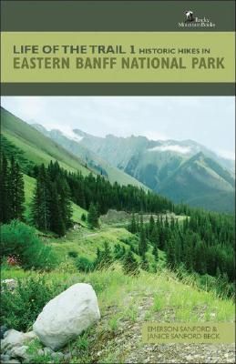 Sanford, Emerson;  Beck, Janice (796.51) Life of the Trail #1 Historic Hikes in Eastern Banff National Park (TP)
