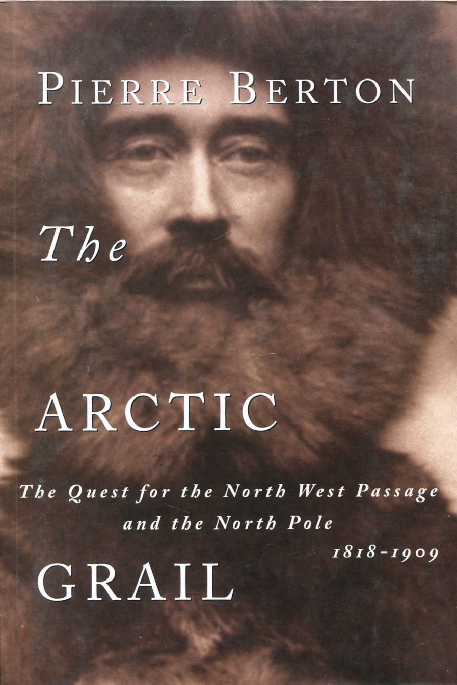 Berton, Pierre (971.9) The Arctic Grail: The Quest for the North West Passage and the North Pole, 1818-1909