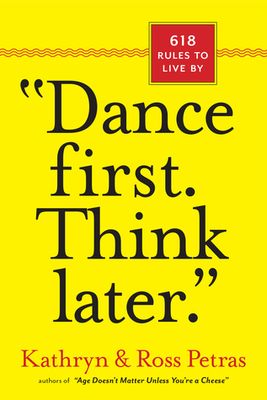 Petras, Kathryn &amp; Ross (808.8) Dance First, Think Later: 618 Rules to Live by (PB)