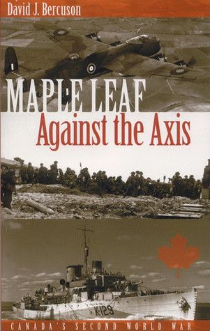 Bercuson, David J. (940.WW2) Maple Leaf Against The Axis: Canada's Second World War (TP)