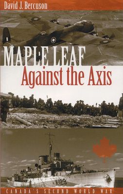 Bercuson, David J. (940.WW2) Maple Leaf Against The Axis: Canada's Second World War (TP)