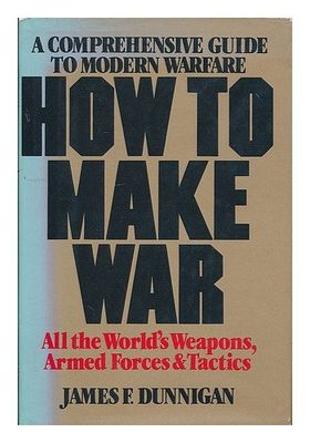 Dunnigan, James F. (355.02) How To Make War: A Comprehensive Guide to Modern Warfare (1982, HC)