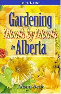 Beck, Alison (580) Gardening Month by Month in Alberta (Lone Pine)