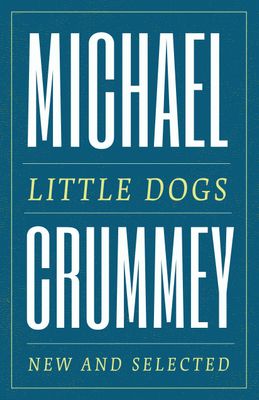 Crummey, Michael (811) Little Dogs: New and Selected Poems (TP)