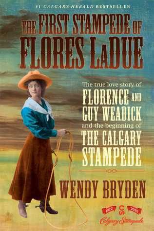 Bryden, Wendy (971.2) The First Stampede of Flores LaDue: The True Love Story of Florence and Guy Weadick and the Beginning of the Calgary Stampede (TP)