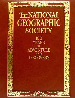 The National Geographic Society: 100 Years of Adventure and Discovery (1987, HC)