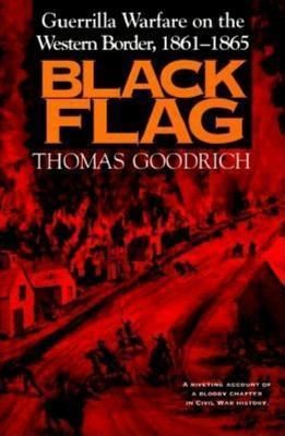 Goodrich, Thomas (973) Black Flag: Guerrilla Warfare On The Western Border 1861-1865(HC)