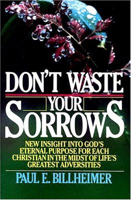 Billheimer, Paul E. (231.8) Don't Waste Your Sorrows: New Insight into God's Eternal Purpose for Each Christian (TP)