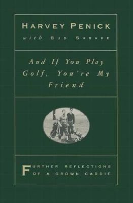 Penick, Harvey (796.35) And if You Play Golf, You're My Friend: Further Reflections of a Grown Caddie (HC)