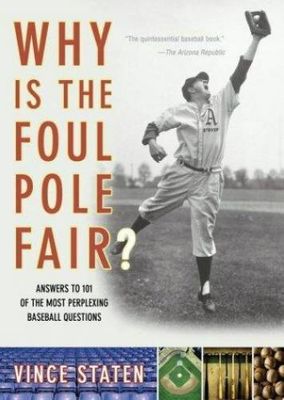 Staten, Vince (796.36) Why Is The Foul Pole Fair? Answers to 101 of the Most Perplexing Baseball Questions (TP)