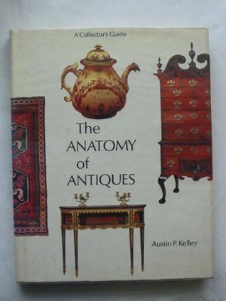 Kelly, Austin P. (737) The Anatomy of Antiques: A Collector's Guide (1974, HC)