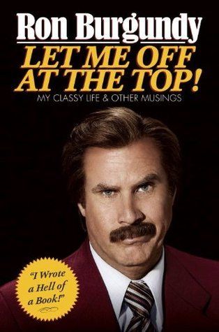 Burgundy, Ron (817) Let Me Off at the Top!: My Classy Life and Other Musings (HC, No Dust Jacket)