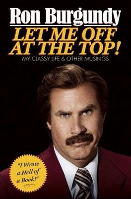Burgundy, Ron (817) Let Me Off at the Top!: My Classy Life and Other Musings (HC, No Dust Jacket)
