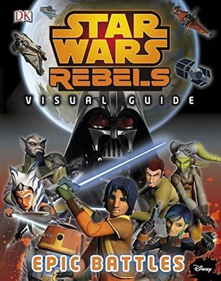 Star Wars: Rebels - Visual Guide: Epic Battles (DK Books, HC)