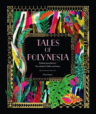 Changues, Yiling (398) Tales of Polynesia: Folktales from Hawai'i, New Zealand, Tahiti, and Samoa (HC)