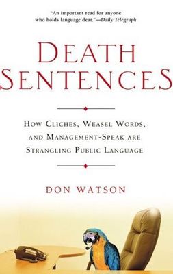 Watson, Don (427.99) Death Sentences: How Cliches, Weasel Words, &amp; Management-Speak Are Strangling Public Language (HC)