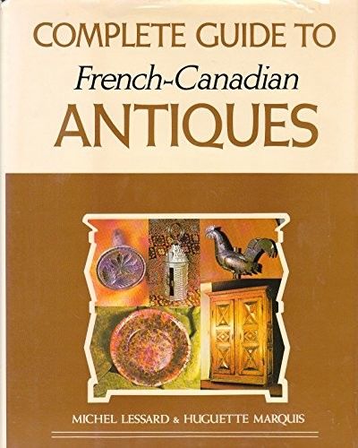 Lessard, Michel - Marquis, Huguette (749) Complete guide to French-Canadian antiques (PB BIG)