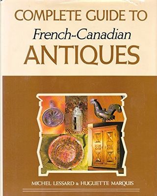 Lessard, Michel - Marquis, Huguette (749) Complete guide to French-Canadian antiques (PB BIG)