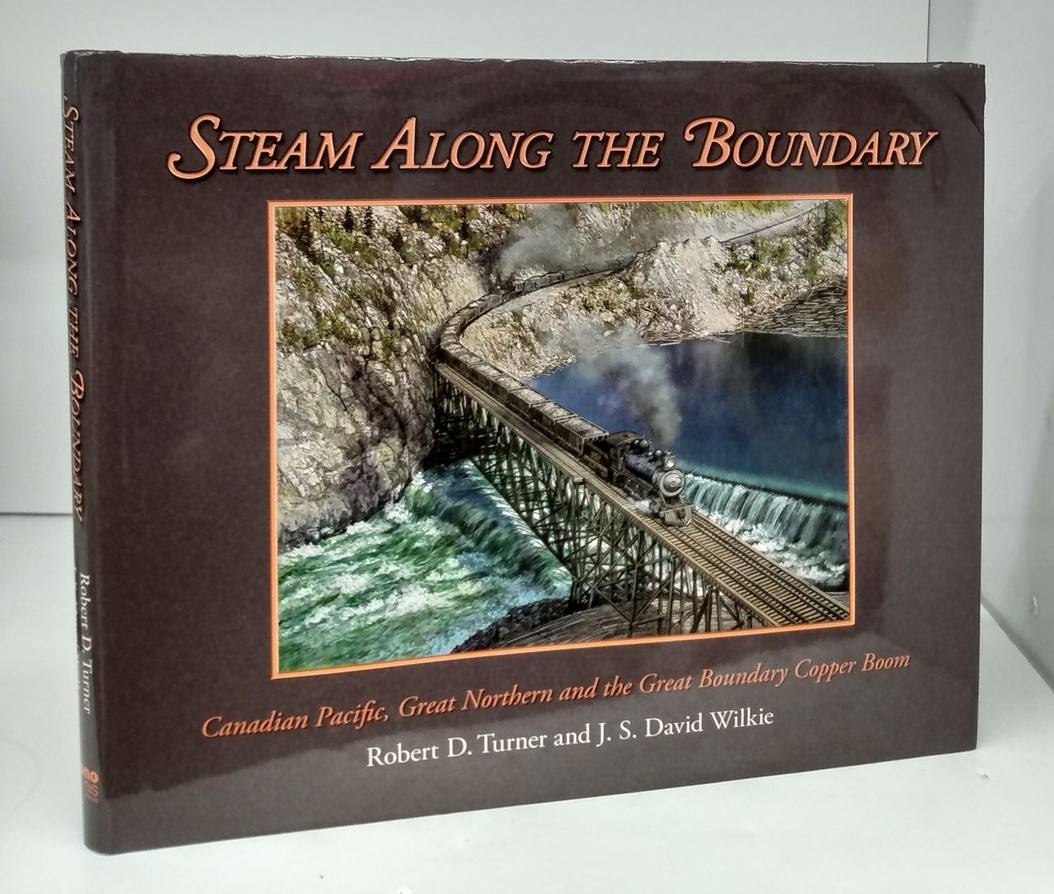 Turner, Robert D.; Wilkie, J.S. David (385.09) Steam Along The Boundary : Canadian Pacific, Great Northern and the Great Boundary Copper Boom (HC)