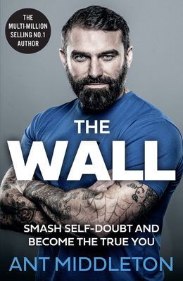 Middleton, Ant (158.SA) The Wall: The Guide to Help You Smash Self-Doubt and Become the True You (HC)