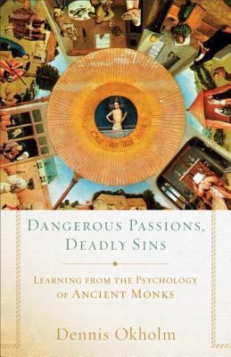 Okholm, Dennis (230) Dangerous Passions, Deadly Sins: Learning From The Psychology Of Ancient Monks (TP)