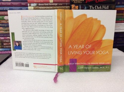 Lasater, Judith Hanson (613.7) A Year of Living Your Yoga: Daily Practices to Shape Your Life (HC Small)