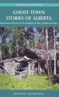 Bachusky, Johnnie (971.2) Ghost Towns of Alberta (Amazing Stories, TP)