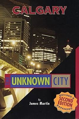 Martin, James (971.23) Calgary: The Unknown City, 2nd Edition (TP)