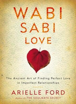 Ford, Arielle (306.7) Wabi Sabi Love: The Ancient Art of Finding Perfect Love in Imperfect Relationships (HC)